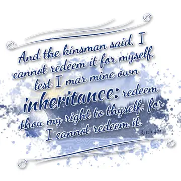 Ruth 4:6 – And the kinsman said, I cannot redeem it for myself, lest I mar mine own inheritance: redeem thou my right to thyself; for I cannot redeem it.