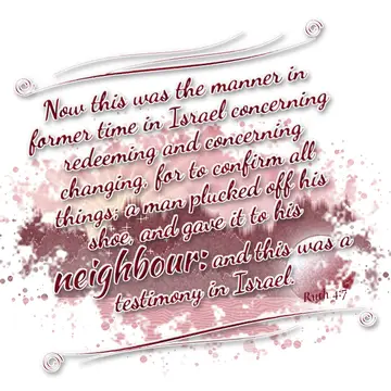 Ruth 4:7 – Now this was the manner in former time in Israel concerning redeeming and concerning changing, for to confirm all things; a man plucked off his shoe…