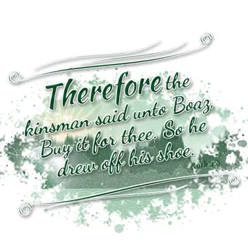 Ruth 4:8 – Therefore the kinsman said unto Boaz, Buy it for thee. So he drew off his shoe.