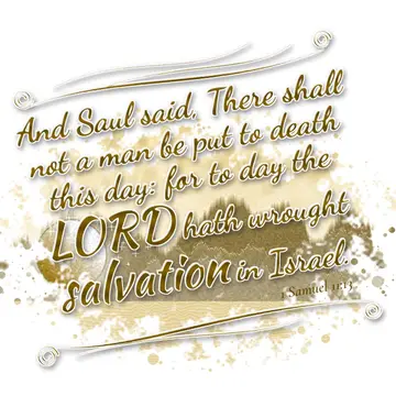 1 Samuel 11:13 – And Saul said, There shall not a man be put to death this day: for to day the LORD hath wrought salvation in Israel.