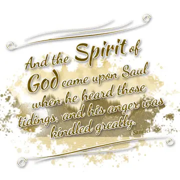1 Samuel 11:6 – And the Spirit of God came upon Saul when he heard those tidings, and his anger was kindled greatly.
