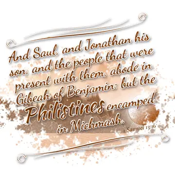 1 Samuel 13:16 – And Saul, and Jonathan his son, and the people that were present with them, abode in Gibeah of Benjamin: but the Philistines encamped in Michmash.