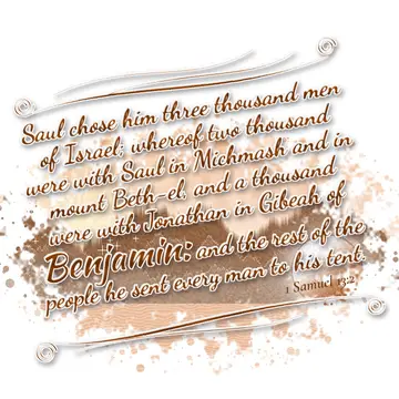 1 Samuel 13:2 – Saul chose him three thousand men of Israel; whereof two thousand were with Saul in Michmash and in mount Beth-el, and a thousand were with Jonathan…
