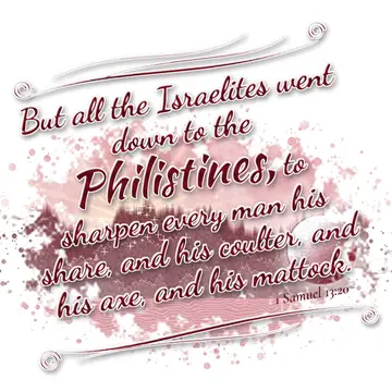 1 Samuel 13:20 – But all the Israelites went down to the Philistines, to sharpen every man his share, and his coulter, and his axe, and his mattock.