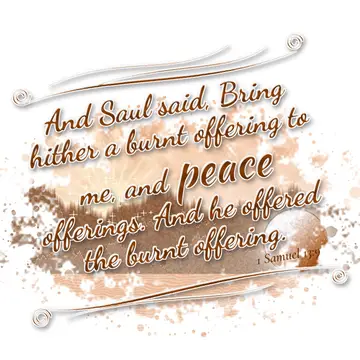 1 Samuel 13:9 – And Saul said, Bring hither a burnt offering to me, and peace offerings. And he offered the burnt offering.