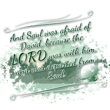 1 Samuel 18:12 – And Saul was afraid of David, because the LORD was with him, and was departed from Saul.