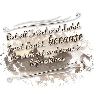 1 Samuel 18:16 – But all Israel and Judah loved David, because he went out and came in before them.