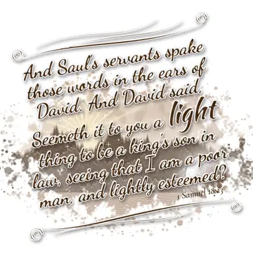 1 Samuel 18:23 – And Saul's servants spake those words in the ears of David. And David said, Seemeth it to you a light thing to be a king's son in law, seeing that I…