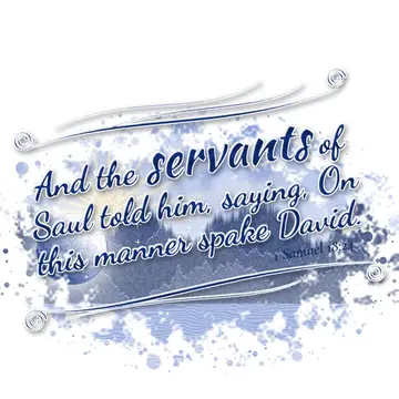 1 Samuel 18:24 – And the servants of Saul told him, saying, On this manner spake David.