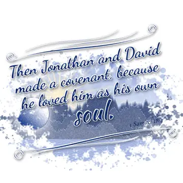 1 Samuel 18:3 – Then Jonathan and David made a covenant, because he loved him as his own soul.