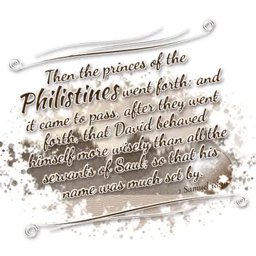 1 Samuel 18:30 – Then the princes of the Philistines went forth: and it came to pass, after they went forth, that David behaved himself more wisely than all the…