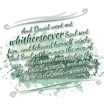 1 Samuel 18:5 – And David went out whithersoever Saul sent him, and behaved himself wisely: and Saul set him over the men of war, and he was accepted in the sight of…