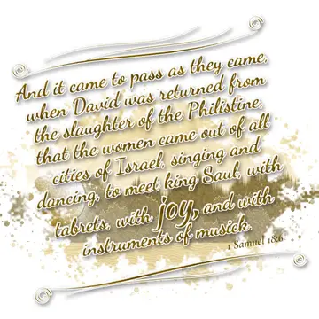 1 Samuel 18:6 – And it came to pass as they came, when David was returned from the slaughter of the Philistine, that the women came out of all cities of Israel…