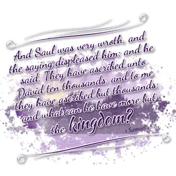 1 Samuel 18:8 – And Saul was very wroth, and the saying displeased him; and he said, They have ascribed unto David ten thousands, and to me they have ascribed but…