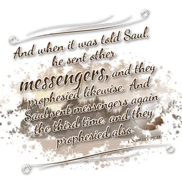 1 Samuel 19:21 – And when it was told Saul, he sent other messengers, and they prophesied likewise. And Saul sent messengers again the third time, and they prophesied…
