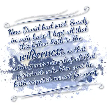 1 Samuel 25:21 – Now David had said, Surely in vain have I kept all that this fellow hath in the wilderness, so that nothing was missed of all that pertained unto…