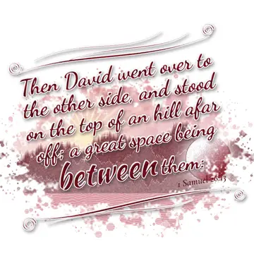 1 Samuel 26:13 – Then David went over to the other side, and stood on the top of an hill afar off; a great space being between them: