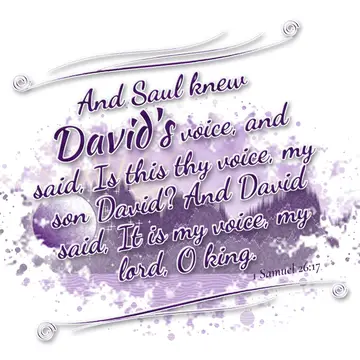 1 Samuel 26:17 – And Saul knew David's voice, and said, Is this thy voice, my son David? And David said, It is my voice, my lord, O king.