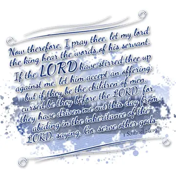 1 Samuel 26:19 – Now therefore, I pray thee, let my lord the king hear the words of his servant. If the LORD have stirred thee up against me, let him accept an…