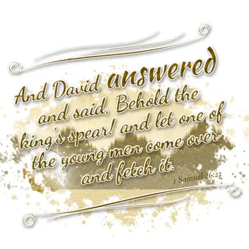 1 Samuel 26:22 – And David answered and said, Behold the king's spear! and let one of the young men come over and fetch it.