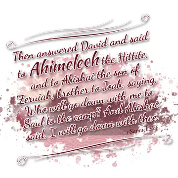 1 Samuel 26:6 – Then answered David and said to Ahimelech the Hittite, and to Abishai the son of Zeruiah, brother to Joab, saying, Who will go down with me to Saul…