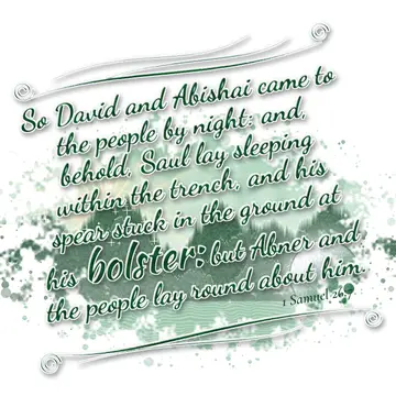 1 Samuel 26:7 – So David and Abishai came to the people by night: and, behold, Saul lay sleeping within the trench, and his spear stuck in the ground at his bolster…