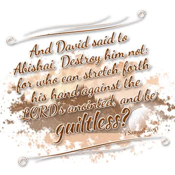 1 Samuel 26:9 – And David said to Abishai, Destroy him not: for who can stretch forth his hand against the LORD's anointed, and be guiltless?