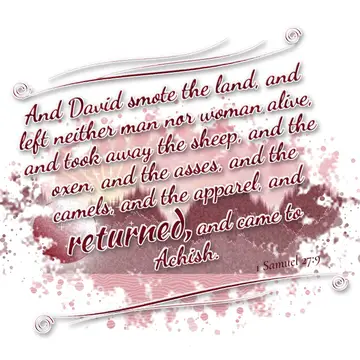 1 Samuel 27:9 – And David smote the land, and left neither man nor woman alive, and took away the sheep, and the oxen, and the asses, and the camels, and the…