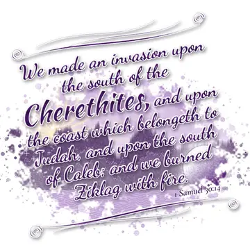 1 Samuel 30:14 – We made an invasion upon the south of the Cherethites, and upon the coast which belongeth to Judah, and upon the south of Caleb; and we burned Ziklag…