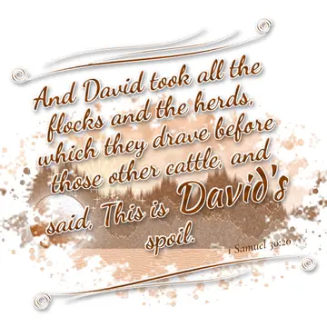 1 Samuel 30:20 – And David took all the flocks and the herds, which they drave before those other cattle, and said, This is David's spoil.