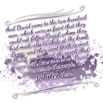1 Samuel 30:21 – And David came to the two hundred men, which were so faint that they could not follow David, whom they had made also to abide at the brook Besor: and…