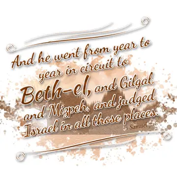 1 Samuel 7:16 – And he went from year to year in circuit to Beth-el, and Gilgal, and Mizpeh, and judged Israel in all those places.