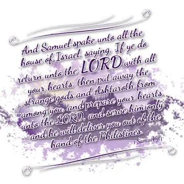 1 Samuel 7:3 – And Samuel spake unto all the house of Israel, saying, If ye do return unto the LORD with all your hearts, then put away the strange gods and…