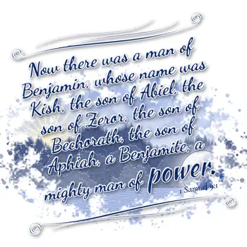1 Samuel 9:1 – Now there was a man of Benjamin, whose name was Kish, the son of Abiel, the son of Zeror, the son of Bechorath, the son of Aphiah, a Benjamite, a…