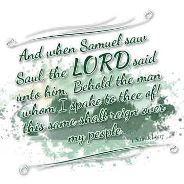 1 Samuel 9:17 – And when Samuel saw Saul, the LORD said unto him, Behold the man whom I spake to thee of! this same shall reign over my people.