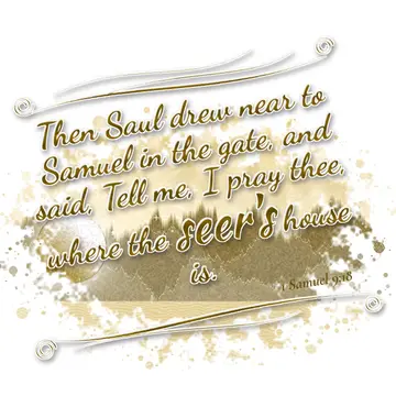 1 Samuel 9:18 – Then Saul drew near to Samuel in the gate, and said, Tell me, I pray thee, where the seer's house is.