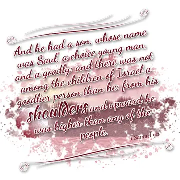 1 Samuel 9:2 – And he had a son, whose name was Saul, a choice young man, and a goodly: and there was not among the children of Israel a goodlier person than he…