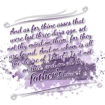 1 Samuel 9:20 – And as for thine asses that were lost three days ago, set not thy mind on them; for they are found. And on whom is all the desire of Israel? Is it…