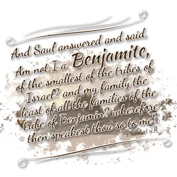 1 Samuel 9:21 – And Saul answered and said, Am not I a Benjamite, of the smallest of the tribes of Israel? and my family the least of all the families of the tribe…
