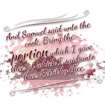 1 Samuel 9:23 – And Samuel said unto the cook, Bring the portion which I gave thee, of which I said unto thee, Set it by thee.