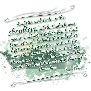 1 Samuel 9:24 – And the cook took up the shoulder, and that which was upon it, and set it before Saul. And Samuel said, Behold that which is left! set it before…