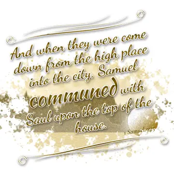 1 Samuel 9:25 – And when they were come down from the high place into the city, Samuel communed with Saul upon the top of the house.