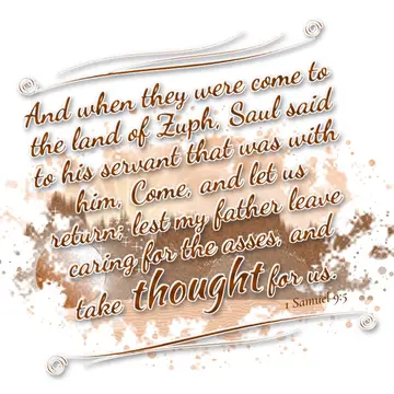 1 Samuel 9:5 – And when they were come to the land of Zuph, Saul said to his servant that was with him, Come, and let us return; lest my father leave caring for the…