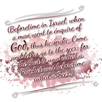 1 Samuel 9:9 – (Beforetime in Israel, when a man went to enquire of God, thus he spake, Come, and let us go to the seer: for he that is now called a Prophet was…