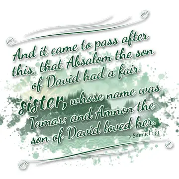 2 Samuel 13:1 – And it came to pass after this, that Absalom the son of David had a fair sister, whose name was Tamar; and Amnon the son of David loved her.