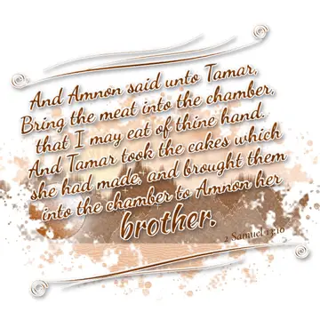 2 Samuel 13:10 – And Amnon said unto Tamar, Bring the meat into the chamber, that I may eat of thine hand. And Tamar took the cakes which she had made, and brought…