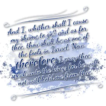 2 Samuel 13:13 – And I, whither shall I cause my shame to go? and as for thee, thou shalt be as one of the fools in Israel. Now therefore, I pray thee, speak unto the…