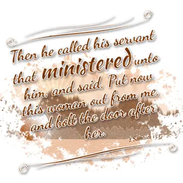 2 Samuel 13:17 – Then he called his servant that ministered unto him, and said, Put now this woman out from me, and bolt the door after her.