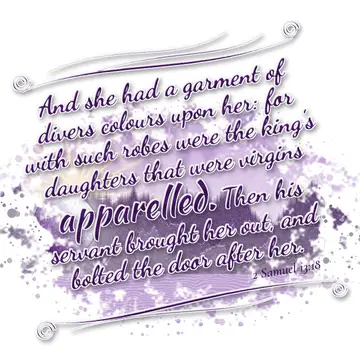 2 Samuel 13:18 – And she had a garment of divers colours upon her: for with such robes were the king's daughters that were virgins apparelled. Then his servant…