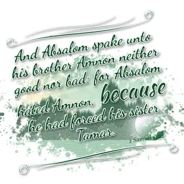 2 Samuel 13:22 – And Absalom spake unto his brother Amnon neither good nor bad: for Absalom hated Amnon, because he had forced his sister Tamar.
